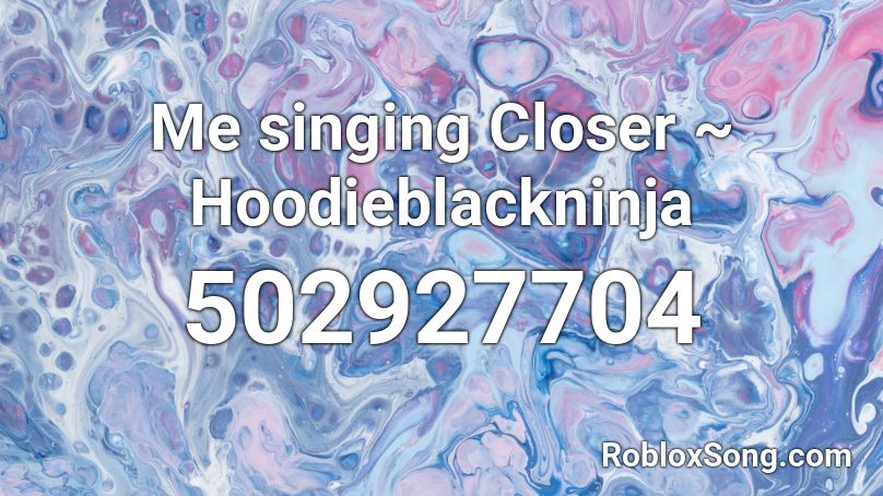Me singing Closer ~ Hoodieblackninja  Roblox ID