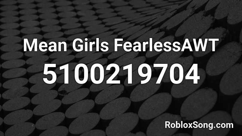 Mean Girls FearlessAWT Roblox ID