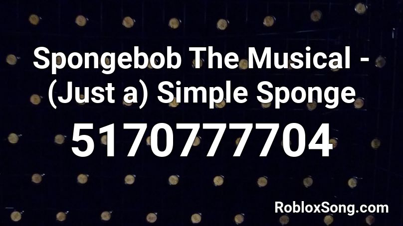 Spongebob The Musical - (Just a) Simple Sponge Roblox ID