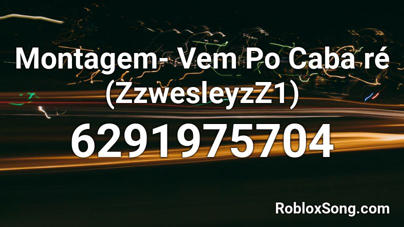 Montagem- Vem Po Caba ré (ZzwesleyzZ1) Roblox ID