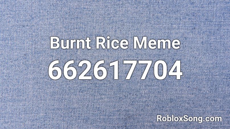 Burnt Rice Meme Roblox ID