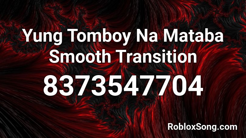 Yung Tomboy Na Mataba Smooth Transition Roblox ID