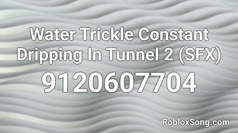 Water Trickle Constant Dripping In Tunnel 2 (SFX) Roblox ID