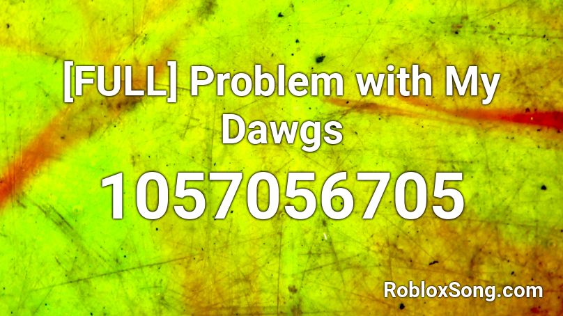 [FULL] Problem with My Dawgs  Roblox ID