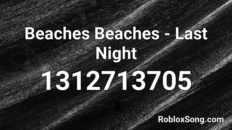 Beaches Beaches - Last Night Roblox ID