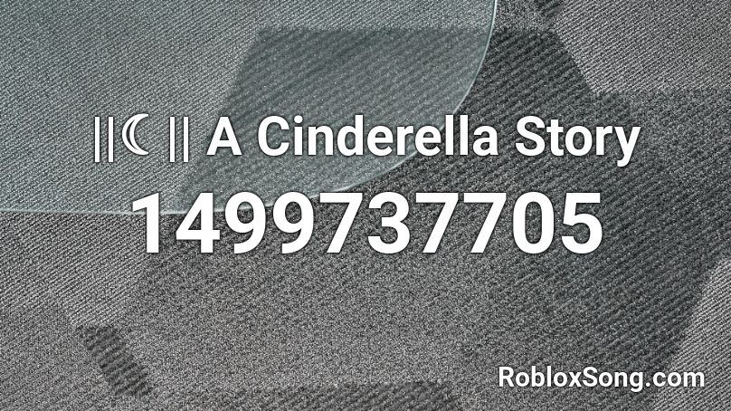 ||☾|| A Cinderella Story Roblox ID