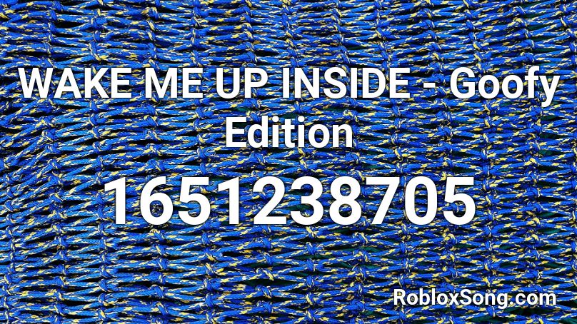 WAKE ME UP INSIDE - Goofy Edition Roblox ID