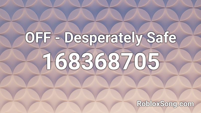 OFF - Desperately Safe Roblox ID