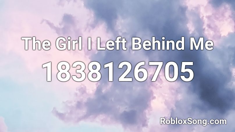 The Girl I Left Behind Me Roblox ID