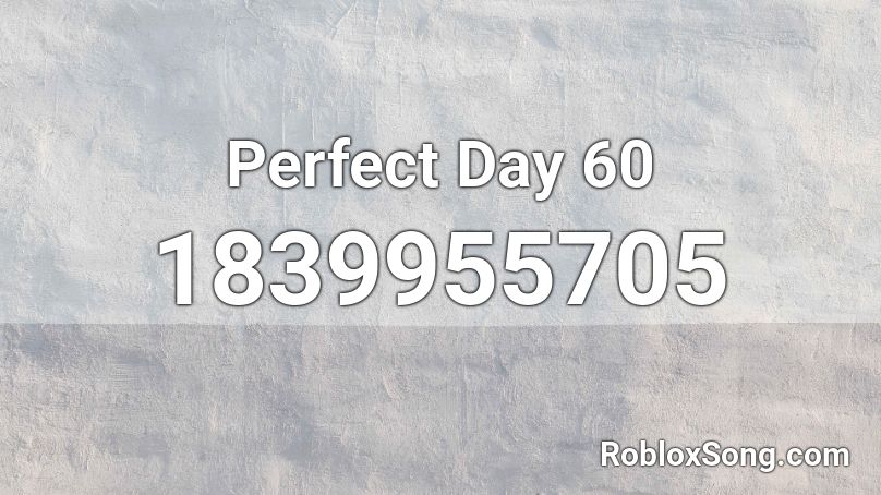 Perfect Day 60 Roblox ID