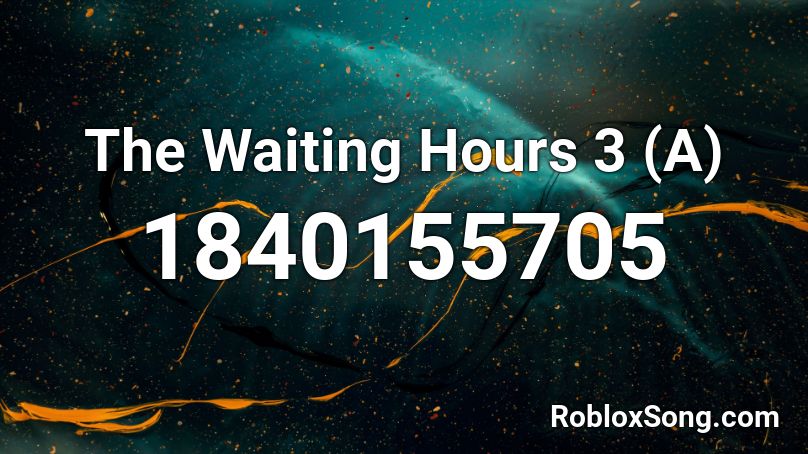 The Waiting Hours 3 (A) Roblox ID