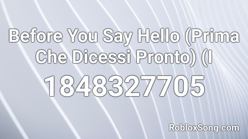 Before You Say Hello (Prima Che Dicessi Pronto) (I Roblox ID