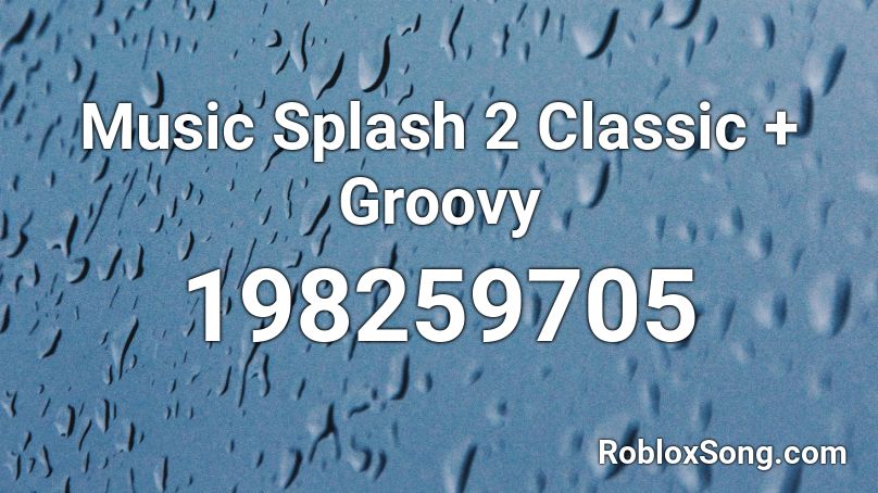 Music Splash 2 Classic + Groovy Roblox ID