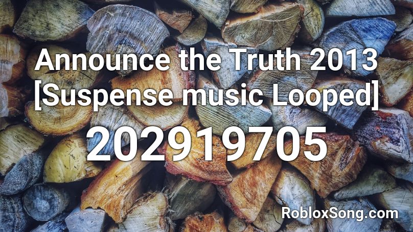 Announce the Truth 2013 [Suspense music Looped] Roblox ID