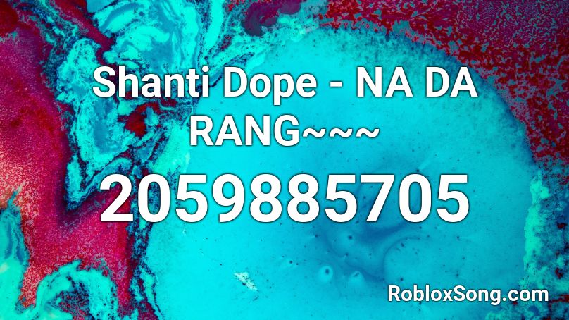 Shanti Dope - NA DA RANG~~~ Roblox ID