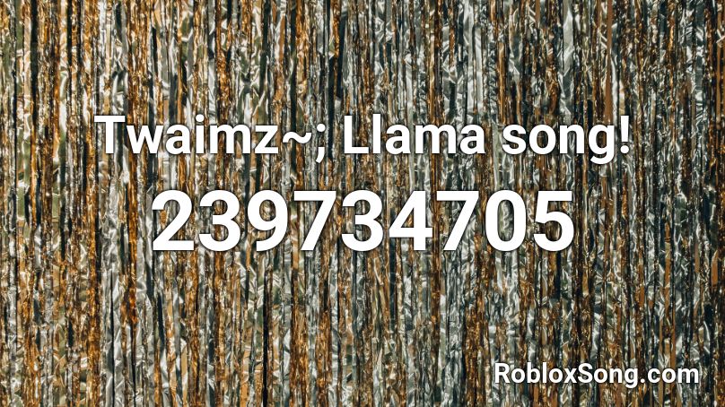 Twaimz~; Llama song! Roblox ID