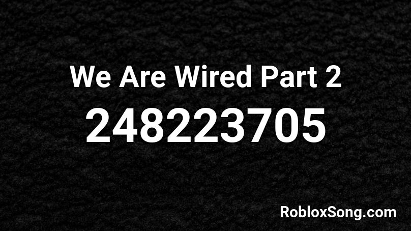 We Are Wired Part 2 Roblox ID