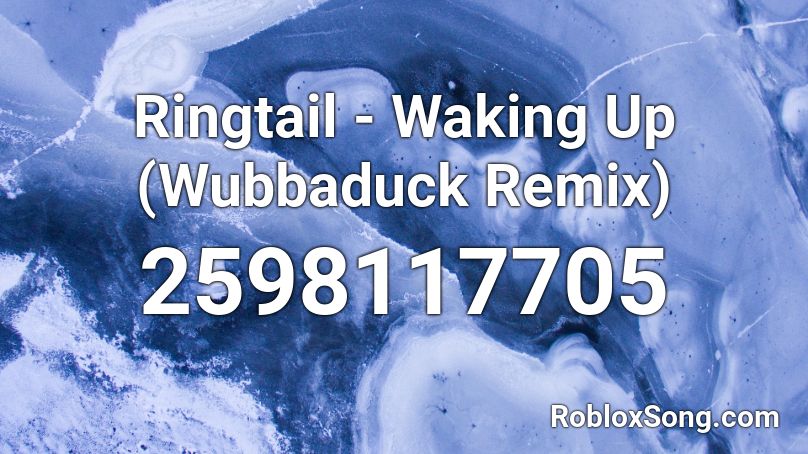 Ringtail - Waking Up (Wubbaduck Remix) Roblox ID