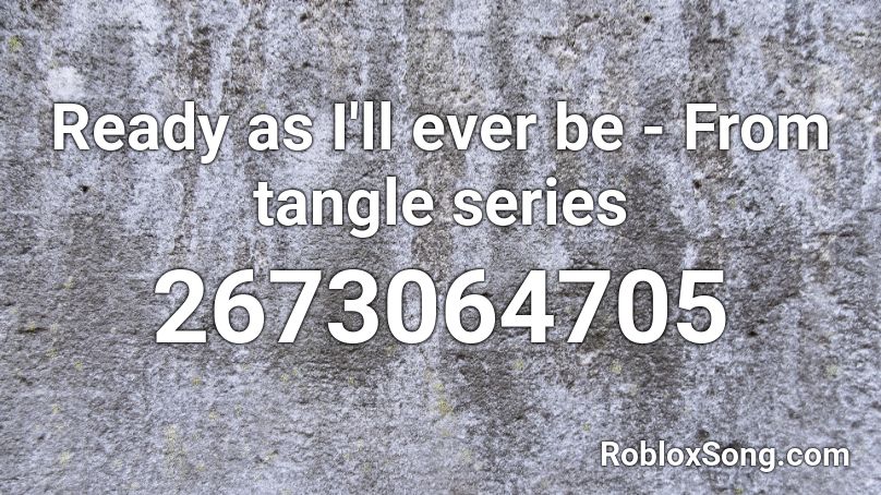 Ready As I Ll Ever Be From Tangle Series Roblox Id Roblox Music Codes - ready as i will ever be roblox code