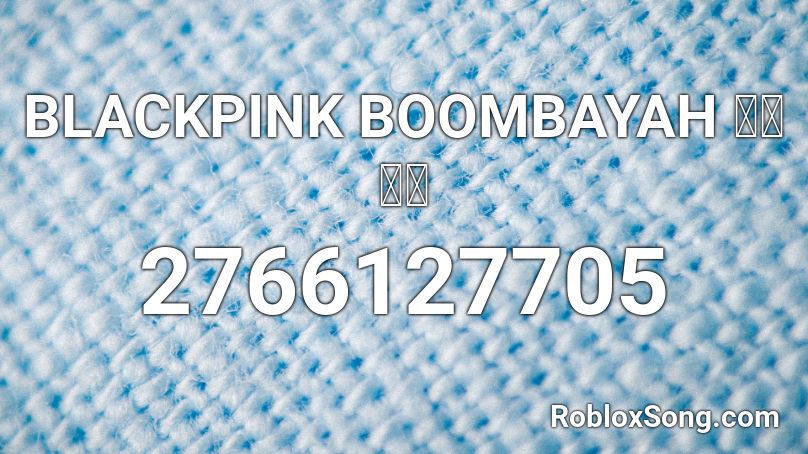 BLACKPINK BOOMBAYAH ブムバよ Roblox ID - Roblox music codes