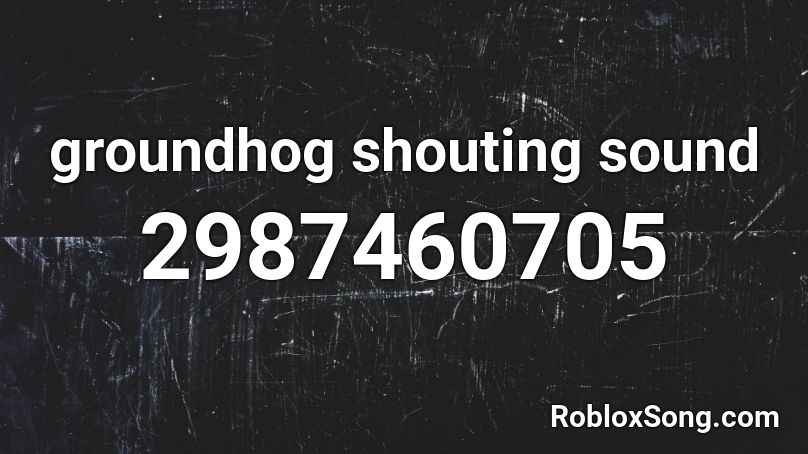 groundhog shouting sound Roblox ID