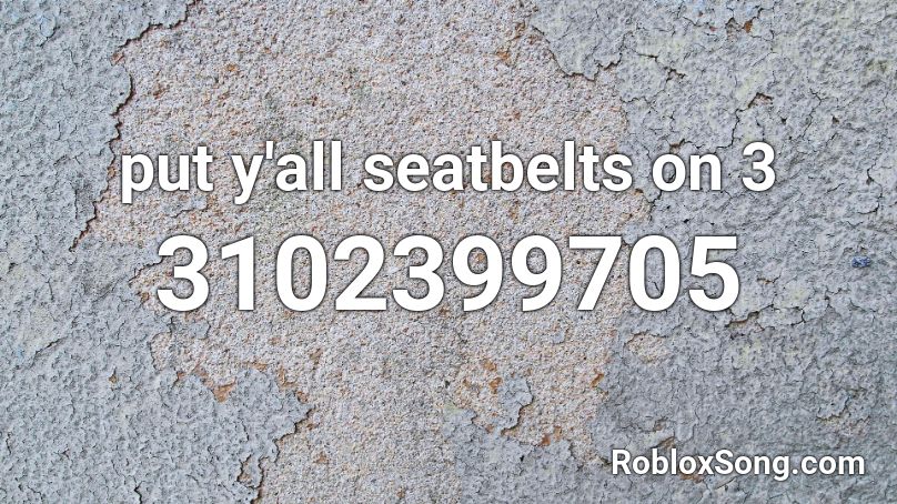 put y'all seatbelts on 3 Roblox ID