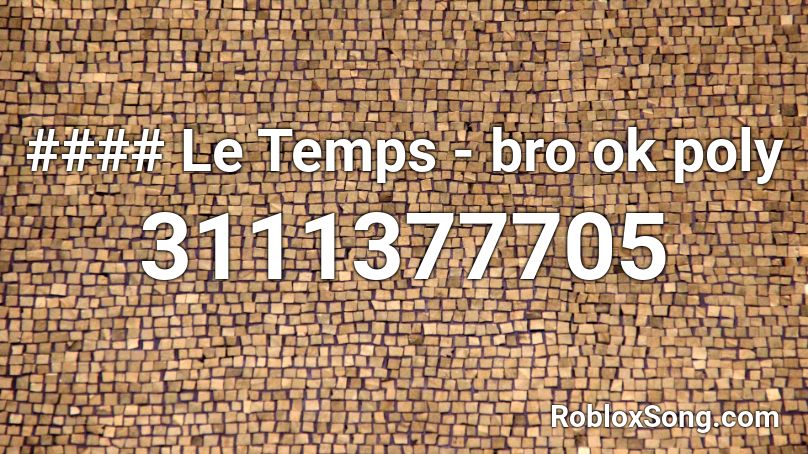 #### Le Temps - bro ok poly Roblox ID