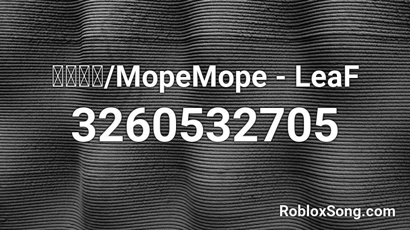 もぺもぺ/MopeMope - LeaF Roblox ID