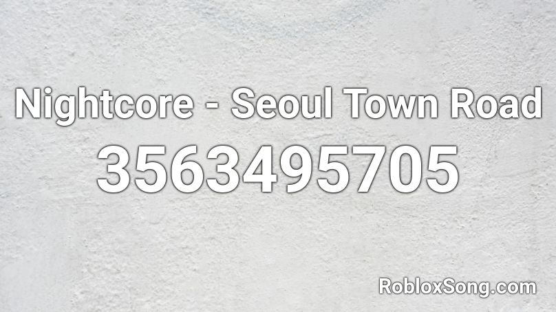 Nightcore - Seoul Town Road Roblox ID