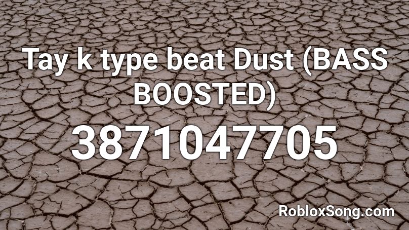 Tay k type beat Dust (BASS BOOSTED) Roblox ID
