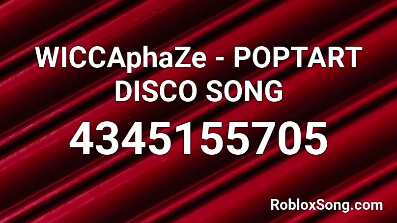 WICCAphaZe - POPTART DISCO SONG Roblox ID