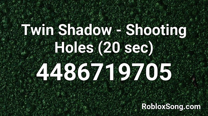 Twin Shadow - Shooting Holes (20 sec) Roblox ID