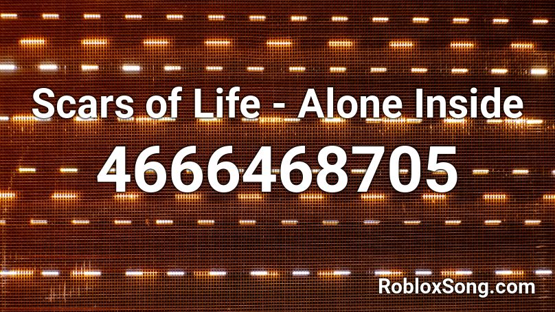 Scars of Life - Alone Inside Roblox ID