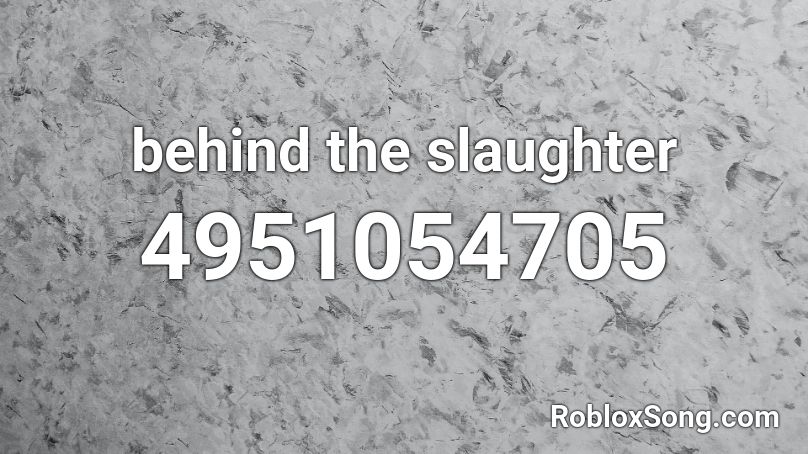 behind the slaughter Roblox ID