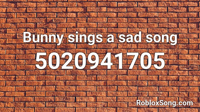 Bunny sings a sad song Roblox ID