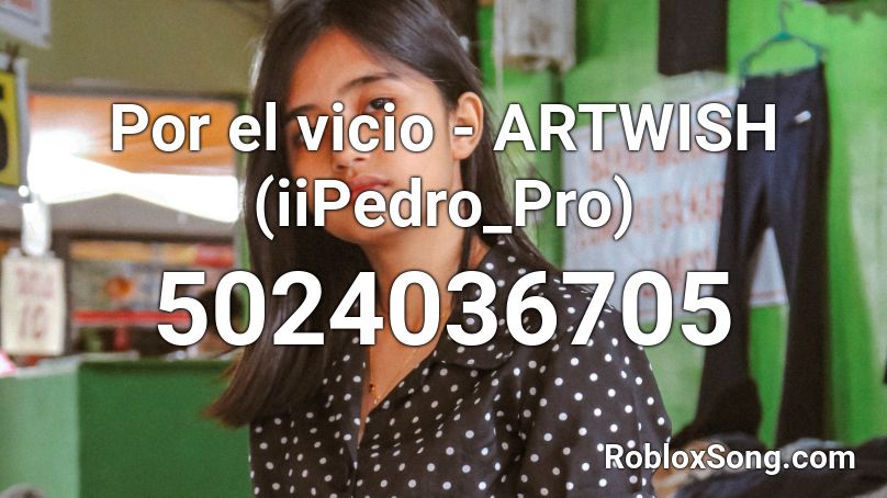 Por el vicio - ARTWISH (iiPedro_Pro) Roblox ID