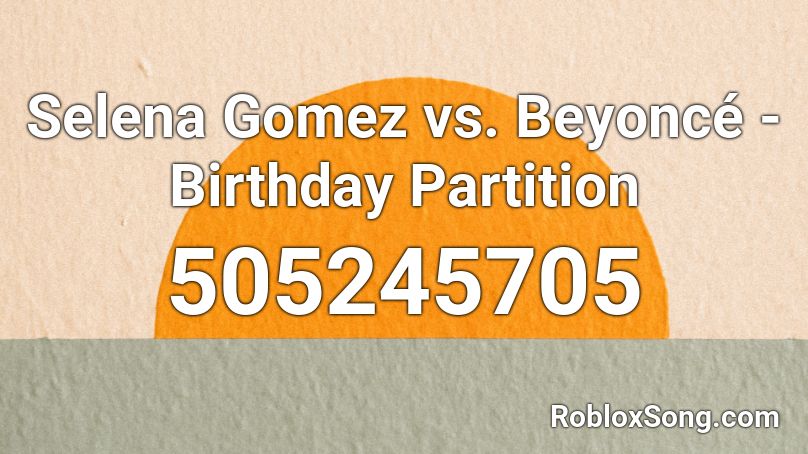 Selena Gomez vs. Beyoncé - Birthday Partition Roblox ID