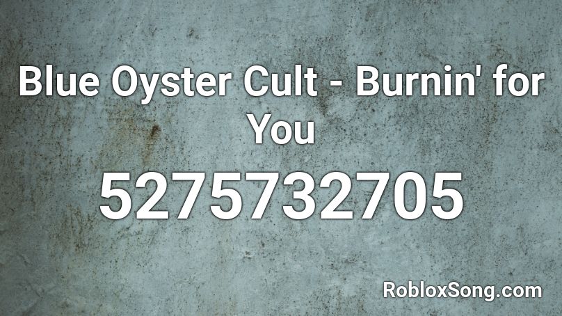 Blue Oyster Cult - Burnin' for You Roblox ID