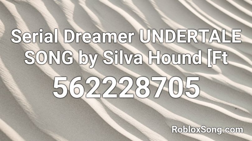 Serial Dreamer  UNDERTALE SONG by Silva Hound [Ft  Roblox ID