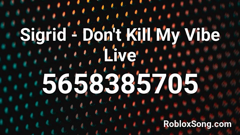 Sigrid - Don't Kill My Vibe Live Roblox ID