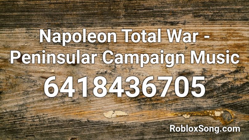 Napoleon Total War - Peninsular Campaign Music  Roblox ID