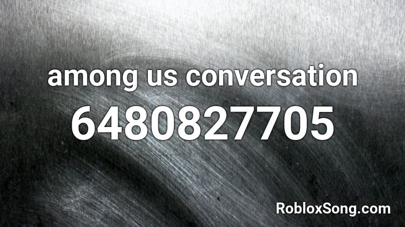 among us conversation Roblox ID