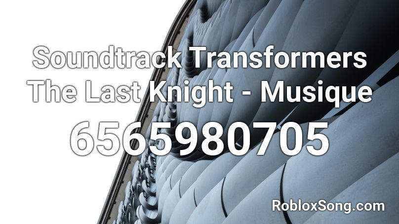 Soundtrack Transformers  The Last Knight - Musique Roblox ID