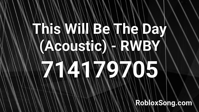 This Will Be The Day (Acoustic) - RWBY Roblox ID