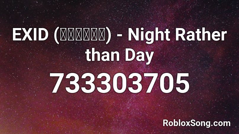 EXID (이엑스아이디) - Night Rather than Day Roblox ID