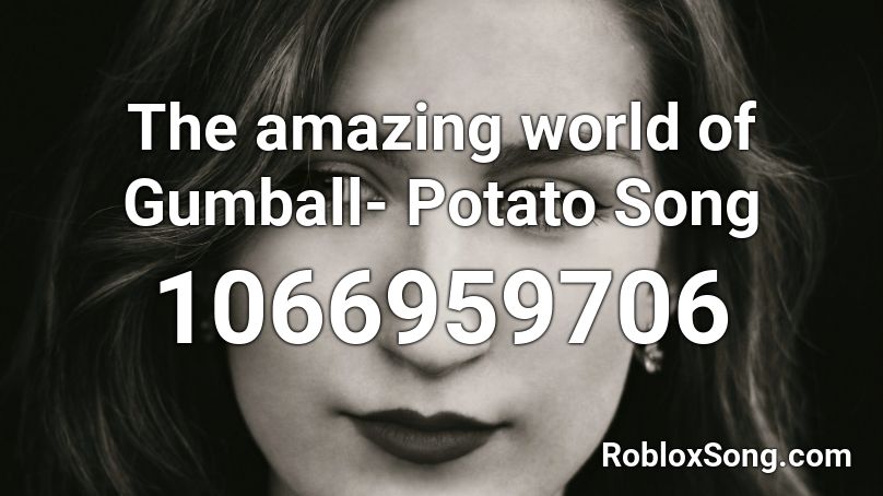 The Amazing World Of Gumball Potato Song Roblox Id Roblox Music Codes - potato song roblox id