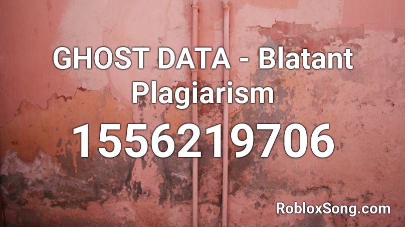GHOST DATA - Blatant Plagiarism Roblox ID