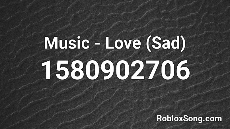 Music - Love (Sad) Roblox ID