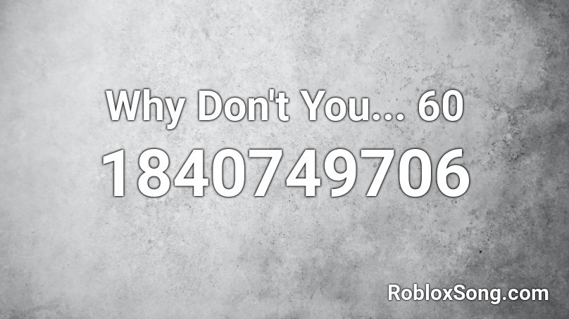 Why Don't You... 60 Roblox ID