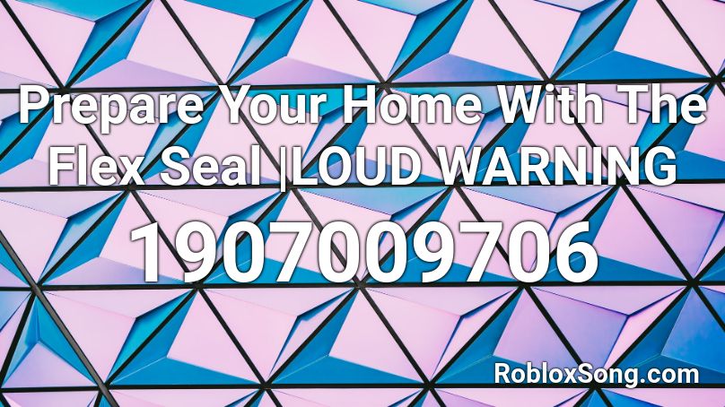 Prepare Your Home With The Flex Seal |LOUD WARNING Roblox ID